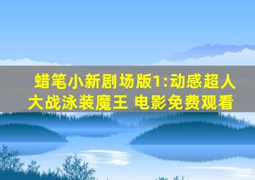 蜡笔小新剧场版1:动感超人大战泳装魔王 电影免费观看